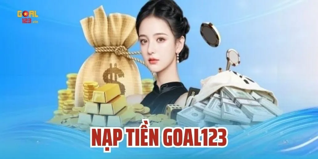 Hướng Dẫn Chi Tiết Cách Nạp Tiền Goal123 Siêu Nhanh