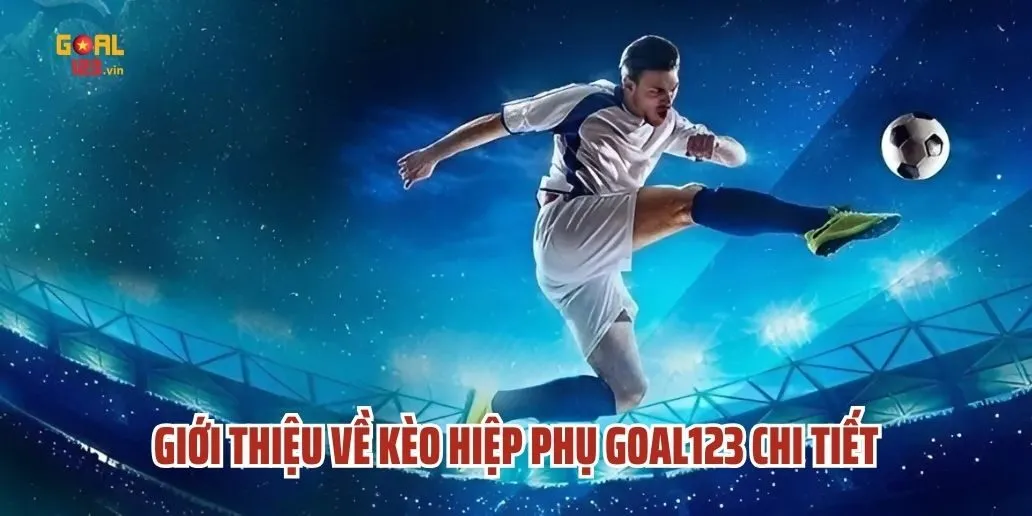 Giới Thiệu Về Kèo Hiệp Phụ Goal123 Chi Tiết