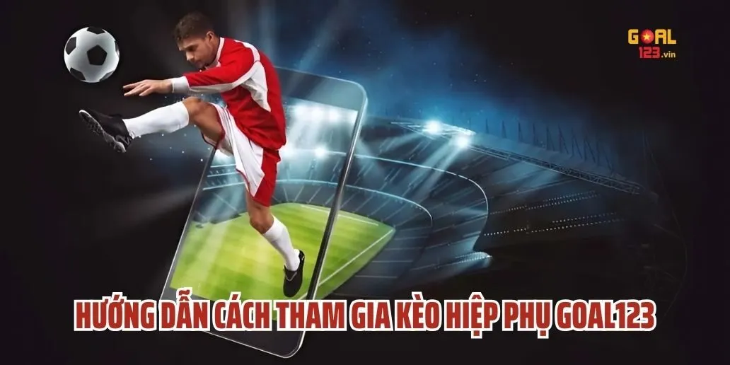 Hướng Dẫn Cách Tham Gia Kèo Hiệp Phụ Goal123