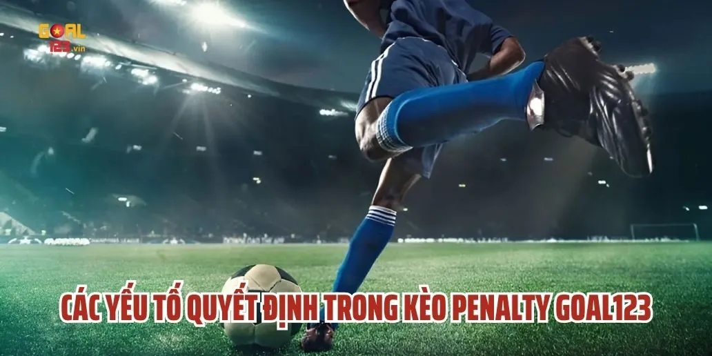 Các Yếu Tố Quyết Định Trong Kèo Penalty Goal123