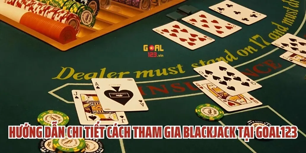 Hướng Dẫn Chi Tiết Cách Tham Gia Blackjack Tại Goal123