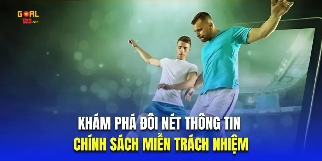 Hiểu Rõ Về Miễn Trừ Trách Nhiệm Goal123