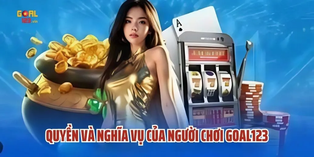 Quyền Và Nghĩa Vụ Của Người Chơi Goal123